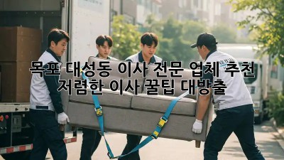 목포 대성동 이사 전문 업체 추천! 저렴한 이사 꿀팁 대방출! ✨
