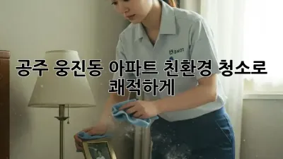 공주 웅진동🏡 아파트 친환경 청소로 쾌적하게! 🌱✨